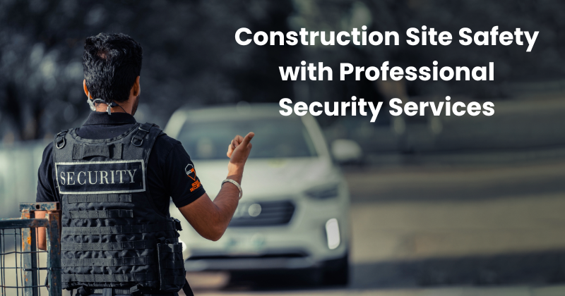 Construction Site Safety with Professional Security Services - Boss Security